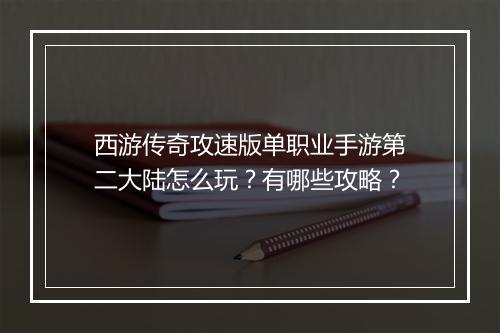 西游传奇攻速版单职业手游第二大陆怎么玩？有哪些攻略？