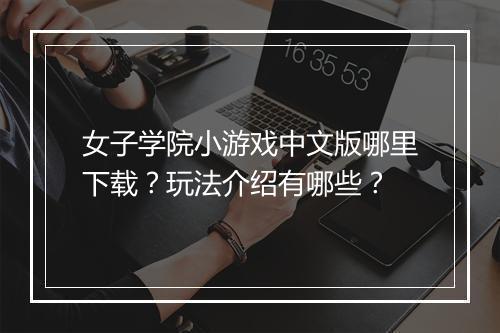 女子学院小游戏中文版哪里下载？玩法介绍有哪些？