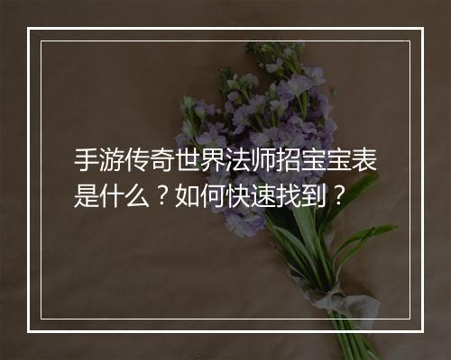 手游传奇世界法师招宝宝表是什么？如何快速找到？