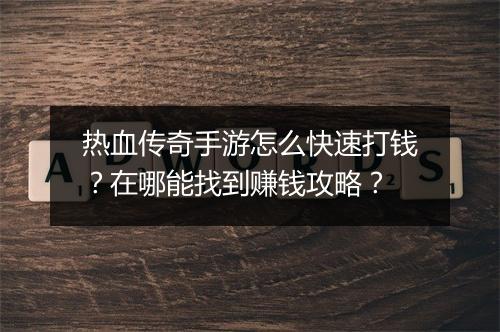 热血传奇手游怎么快速打钱？在哪能找到赚钱攻略？