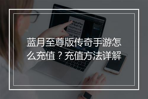 蓝月至尊版传奇手游怎么充值？充值方法详解