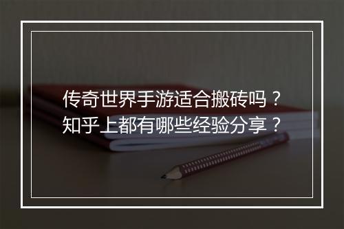 传奇世界手游适合搬砖吗？知乎上都有哪些经验分享？