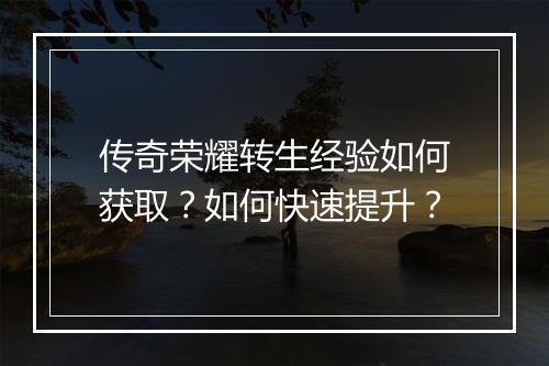 传奇荣耀转生经验如何获取？如何快速提升？