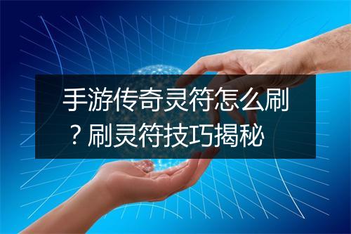 手游传奇灵符怎么刷？刷灵符技巧揭秘