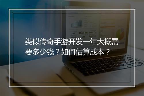 类似传奇手游开发一年大概需要多少钱？如何估算成本？