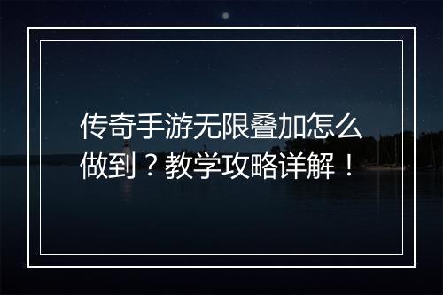 传奇手游无限叠加怎么做到？教学攻略详解！