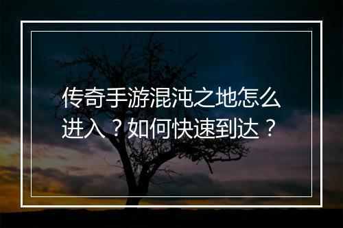传奇手游混沌之地怎么进入？如何快速到达？