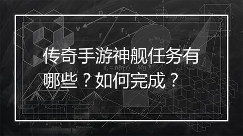 传奇手游神舰任务有哪些？如何完成？