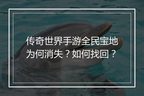 传奇世界手游全民宝地为何消失？如何找回？