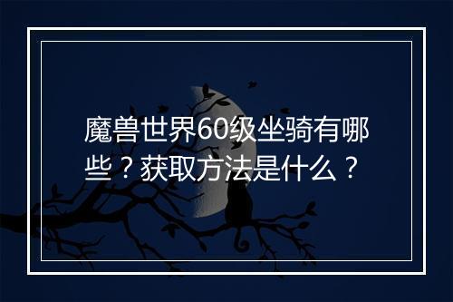 魔兽世界60级坐骑有哪些？获取方法是什么？