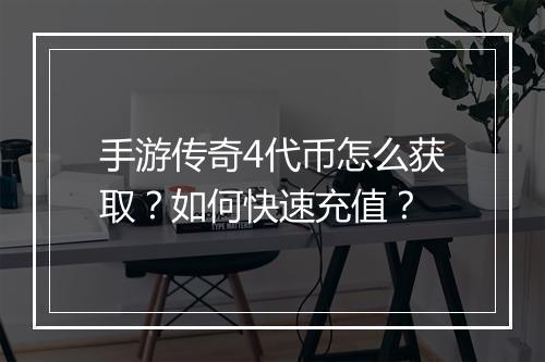 手游传奇4代币怎么获取？如何快速充值？