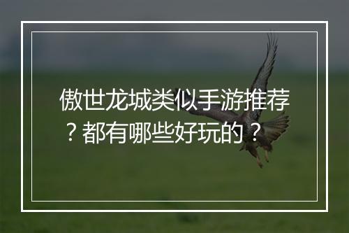 傲世龙城类似手游推荐？都有哪些好玩的？