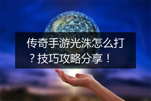 传奇手游光洙怎么打？技巧攻略分享！