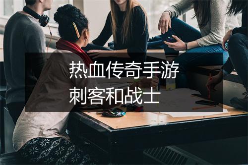 热血传奇手游刺客和战士
