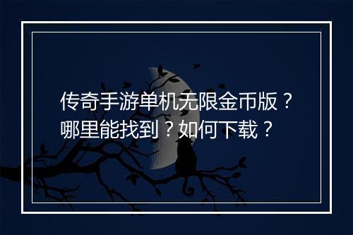 传奇手游单机无限金币版？哪里能找到？如何下载？