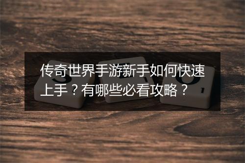 传奇世界手游新手如何快速上手？有哪些必看攻略？