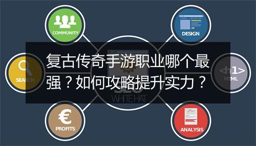 复古传奇手游职业哪个最强？如何攻略提升实力？