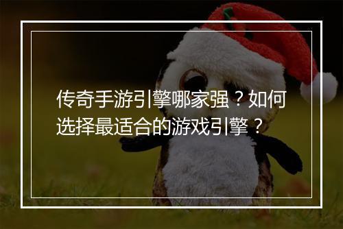 传奇手游引擎哪家强？如何选择最适合的游戏引擎？