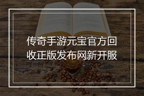 传奇手游元宝官方回收正版发布网新开服