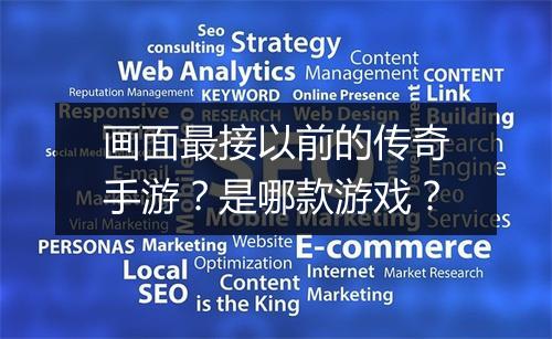 画面最接以前的传奇手游？是哪款游戏？