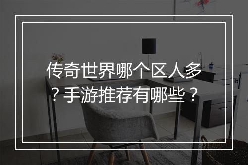 传奇世界哪个区人多？手游推荐有哪些？