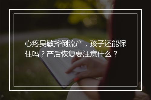 心疼吴敏摔倒流产，孩子还能保住吗？产后恢复要注意什么？