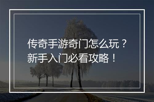 传奇手游奇门怎么玩？新手入门必看攻略！