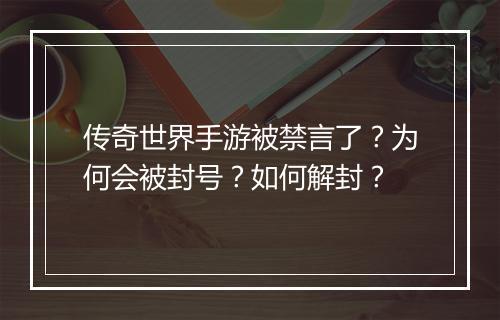 传奇世界手游被禁言了？为何会被封号？如何解封？