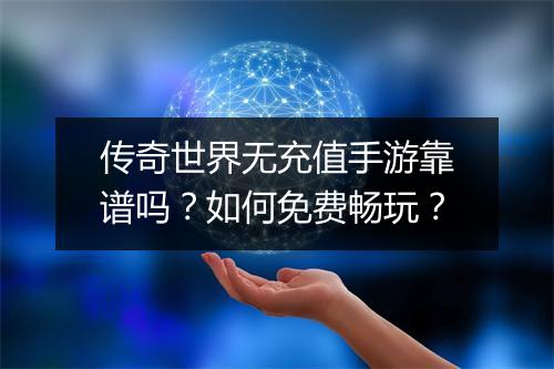 传奇世界无充值手游靠谱吗？如何免费畅玩？
