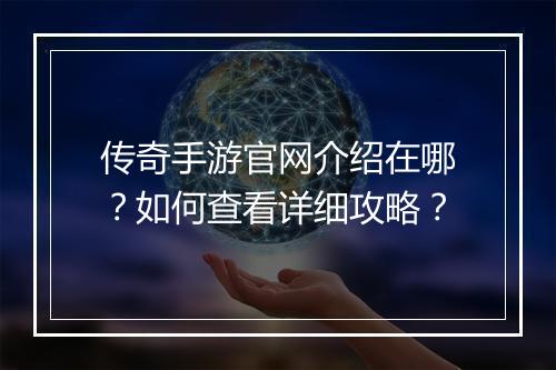 传奇手游官网介绍在哪？如何查看详细攻略？