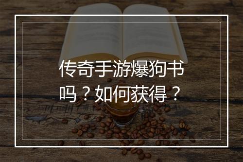 传奇手游爆狗书吗？如何获得？