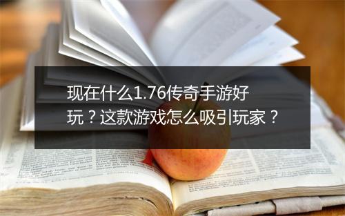 现在什么1.76传奇手游好玩？这款游戏怎么吸引玩家？