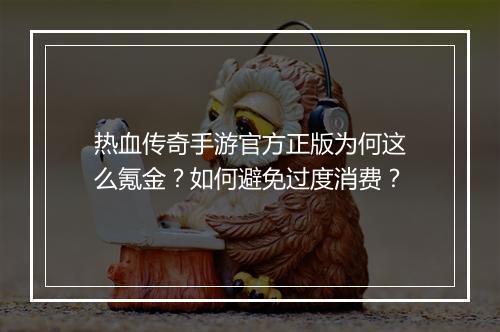 热血传奇手游官方正版为何这么氪金？如何避免过度消费？