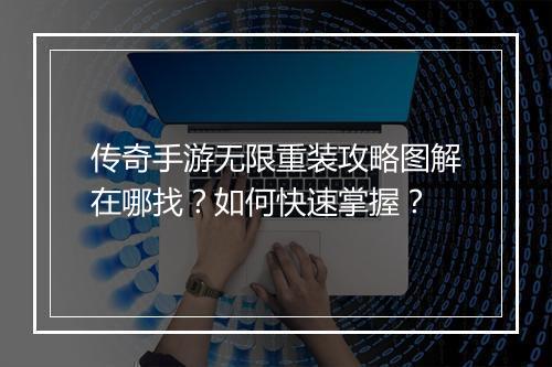 传奇手游无限重装攻略图解在哪找？如何快速掌握？