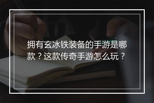 拥有玄冰铁装备的手游是哪款？这款传奇手游怎么玩？