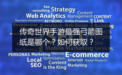 传奇世界手游最强弓箭图纸是哪个？如何获取？