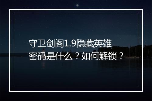 守卫剑阁1.9隐藏英雄密码是什么？如何解锁？