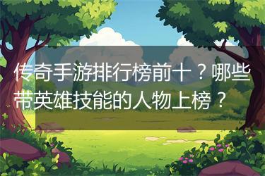 传奇手游排行榜前十？哪些带英雄技能的人物上榜？