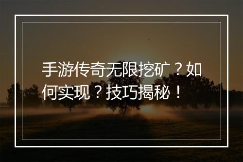 手游传奇无限挖矿？如何实现？技巧揭秘！