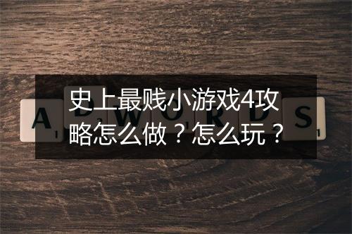 史上最贱小游戏4攻略怎么做？怎么玩？