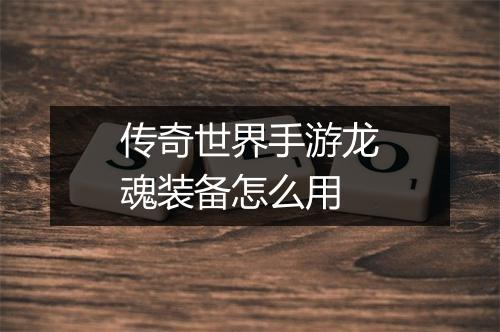 传奇世界手游龙魂装备怎么用
