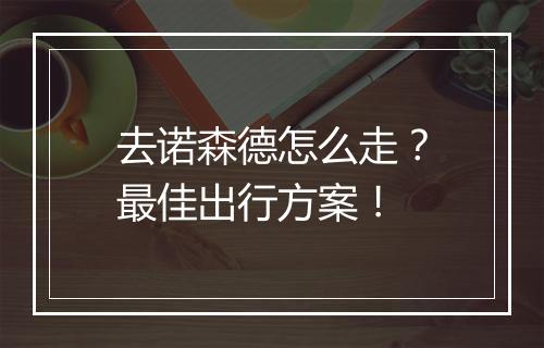 去诺森德怎么走？最佳出行方案！