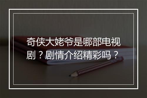 奇侠大姥爷是哪部电视剧？剧情介绍精彩吗？