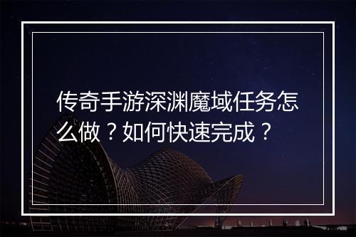 传奇手游深渊魔域任务怎么做？如何快速完成？