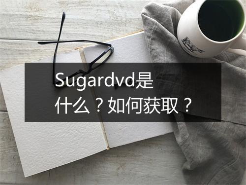 Sugardvd是什么？如何获取？