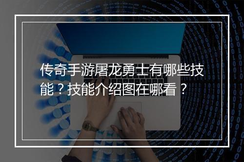 传奇手游屠龙勇士有哪些技能？技能介绍图在哪看？