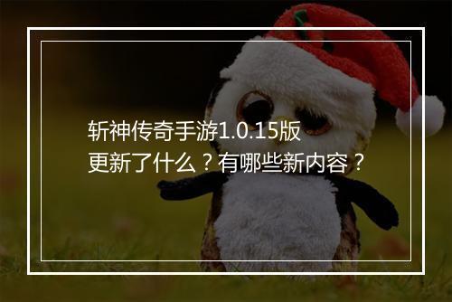 斩神传奇手游1.0.15版更新了什么？有哪些新内容？