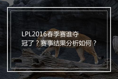 LPL2016春季赛谁夺冠了？赛事结果分析如何？