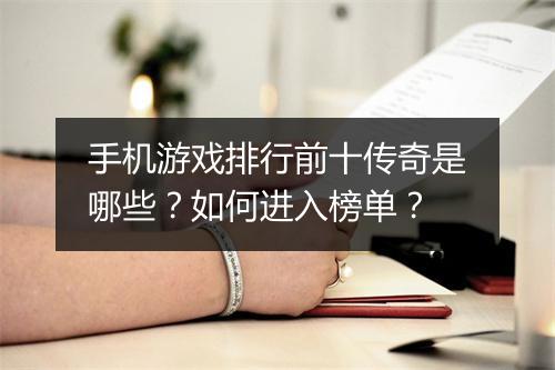 手机游戏排行前十传奇是哪些？如何进入榜单？