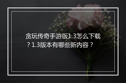 贪玩传奇手游版1.3怎么下载？1.3版本有哪些新内容？